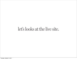 let’s looks at the live site.




Thursday, October 13, 2011
 