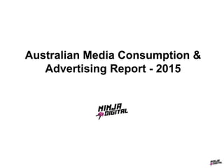 Australian Media Consumption &
Advertising Report - 2015
 