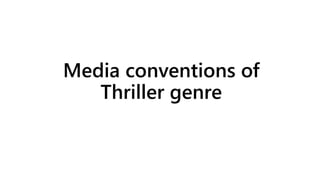 Media conventions of
Thriller genre
 