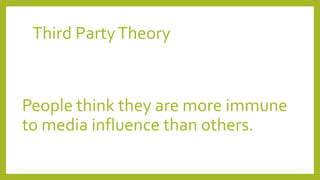 Third PartyTheory
People think they are more immune
to media influence than others.
 