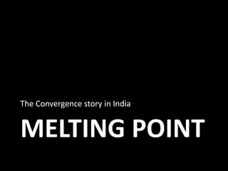 The Convergence story in India


MELTING POINT
 