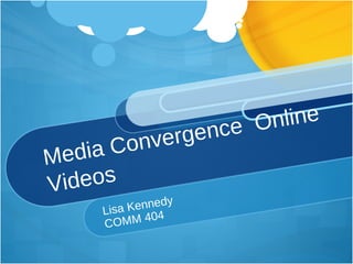 Media Convergence  Online Videos Lisa Kennedy COMM 404 
