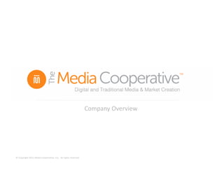 Company Overview 




© Copyright 2011 Media Coopera3ve, LLC.  All rights reserved. 
 