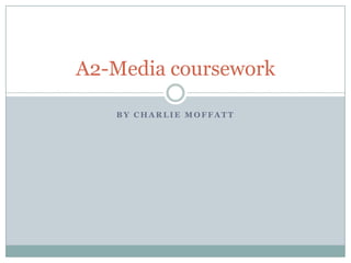 By Charlie Moffatt A2-Media coursework 
