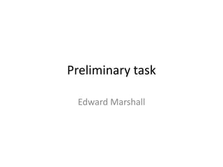 Preliminary task

 Edward Marshall
 
