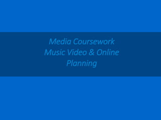 Media Coursework
Music Video & Online
Planning
 