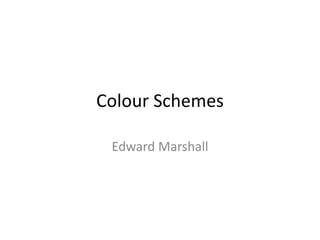 Colour Schemes

 Edward Marshall
 