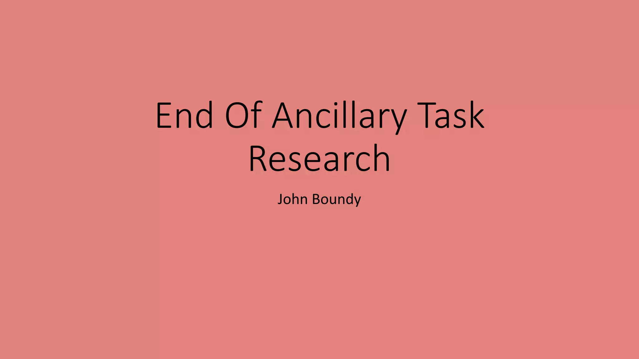End Of Ancillary Task
Research
John Boundy
 