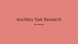 Ancillary Task Research
John Boundy
 