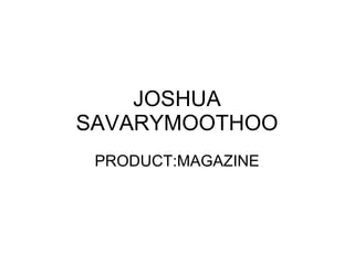 JOSHUA SAVARYMOOTHOO PRODUCT:MAGAZINE 