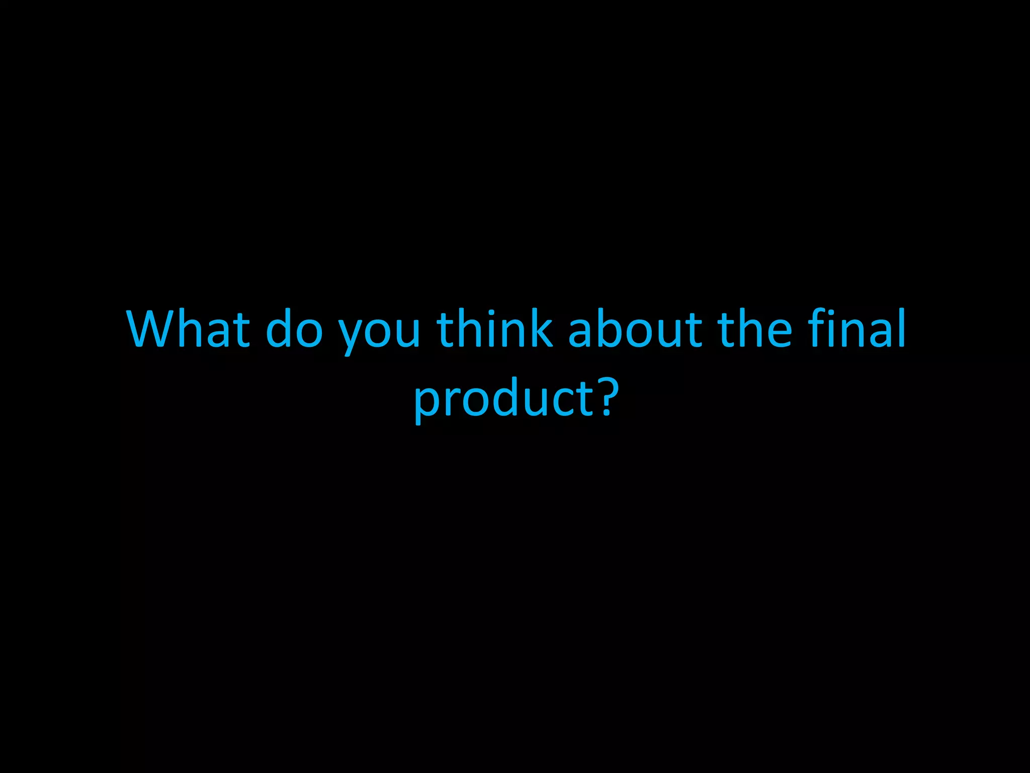 What do you think about the final product?