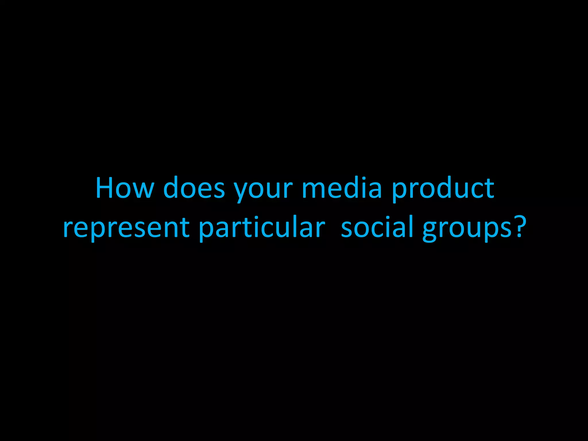 How does your media product represent particular  social groups?