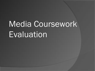 Media Coursework
Evaluation
 