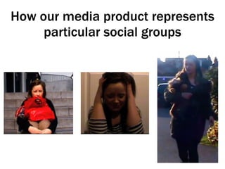 How our media product represents particular social groups 
