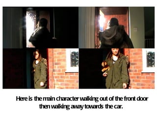 Here is the main character walking out of the front door then walking away towards the car.  .  
