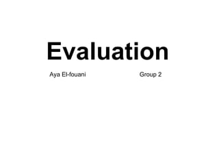 Evaluation Aya El-fouani  Group 2  
