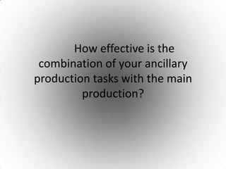 How effective is the
 combination of your ancillary
production tasks with the main
         production?
 
