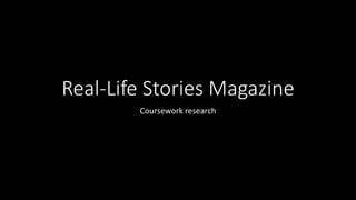 Real-Life Stories Magazine
Coursework research
 
