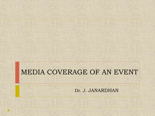 MEDIA COVERAGE OF AN EVENT
Dr. J. JANARDHAN
 