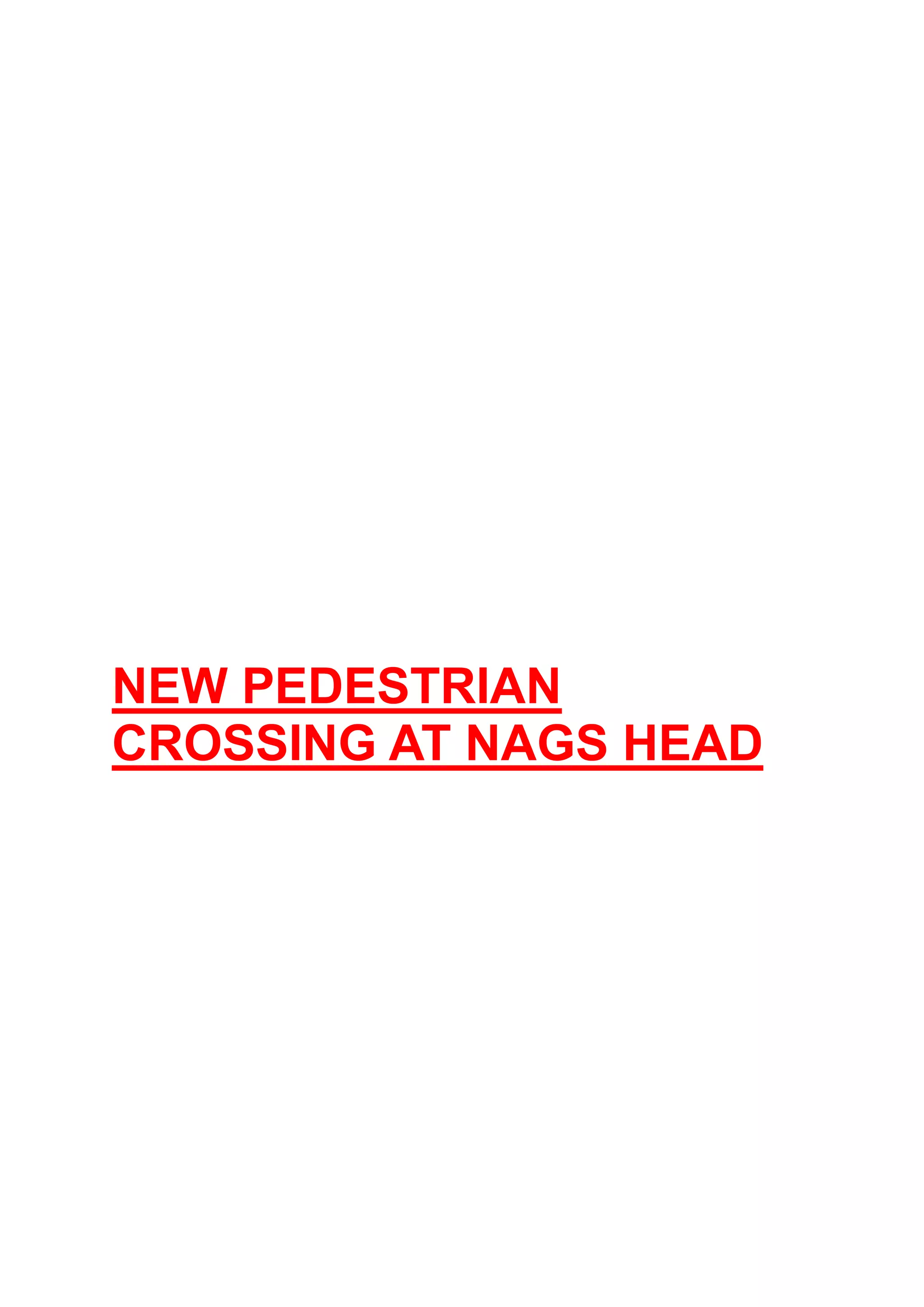 NEW PEDESTRIAN
CROSSING AT NAGS HEAD
 