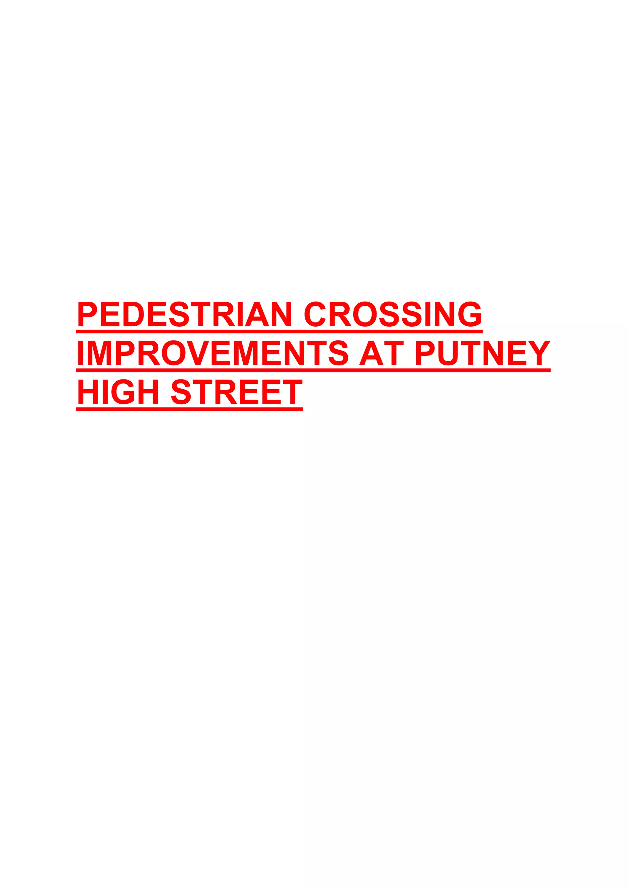 PEDESTRIAN CROSSING
IMPROVEMENTS AT PUTNEY
HIGH STREET
 