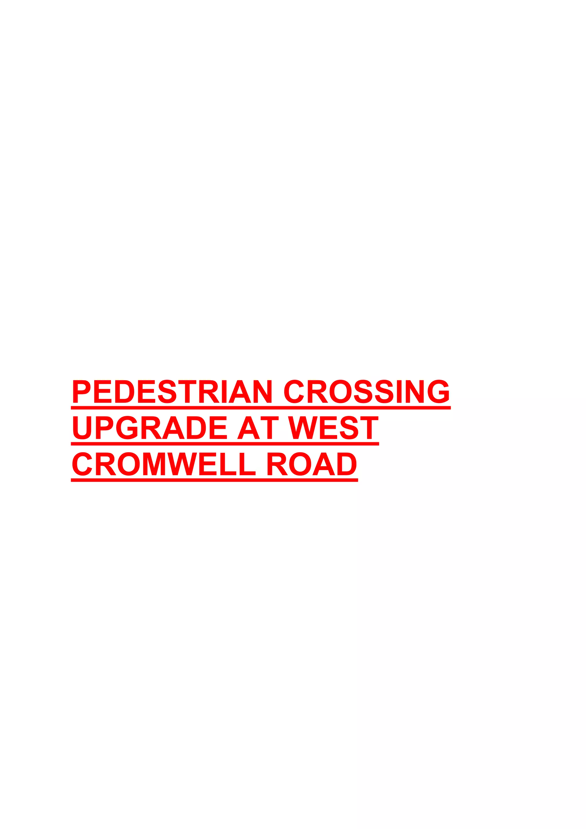 PEDESTRIAN CROSSING
UPGRADE AT WEST
CROMWELL ROAD
 