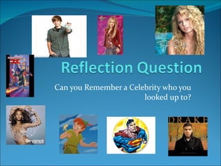 Can you Remember a Celebrity who you looked up to? 
