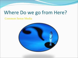 Where Do we go from Here? Common Sense Media 
