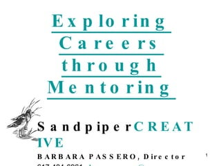 Exploring Careers through Mentoring Sandpiper CREATIVE BARBARA PASSERO, Director 617-484-6961   bpassero @ camkit.info   www.camkit.info 