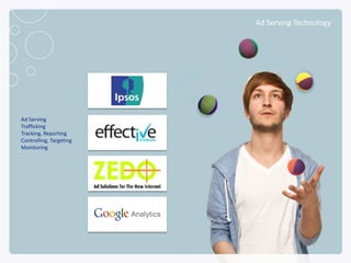 Ad Serving Technology




  Ad Serving
  Trafficking
  Tracking, Reporting
  Controlling, Targeting
  Monitoring




NETADVANTAGE 2012 PORTFOLIO
 