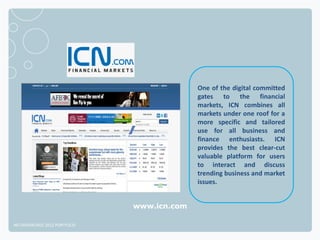 One of the digital committed
                                            gates to the financial
                                            markets, ICN combines all
                                            markets under one roof for a
                                            more specific and tailored
                                            use for all business and
                                            finance enthusiasts. ICN
                                            provides the best clear-cut
                                            valuable platform for users
                                            to interact and discuss
                                            trending business and market
                                            issues.


                              www.icn.com

NETADVANTAGE 2012 PORTFOLIO
 