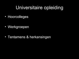 Universitaire opleiding Hoorcolleges Werkgroepen Tentamens & herkansingen 