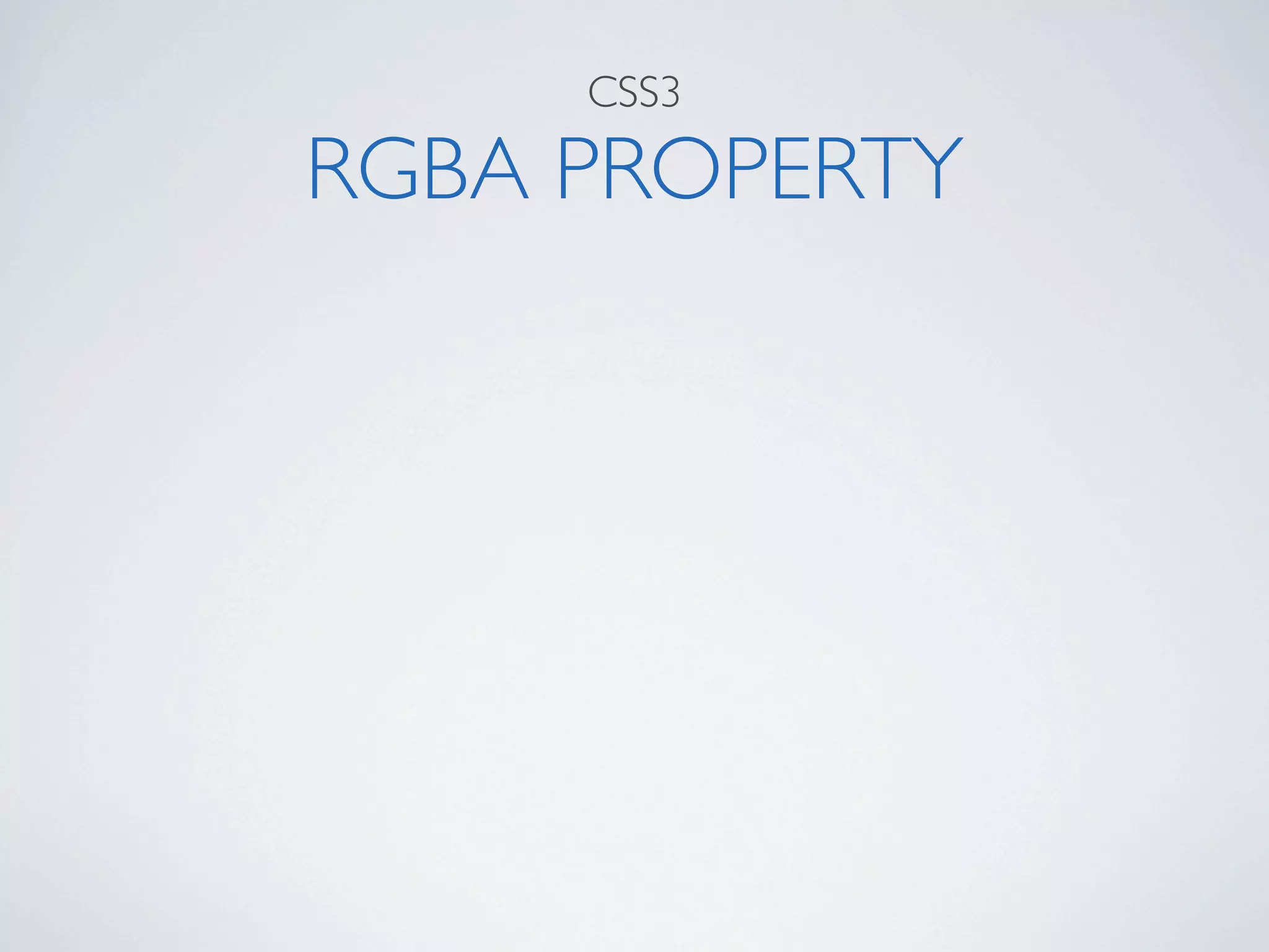 CSS3

RGBA PROPERTY
 