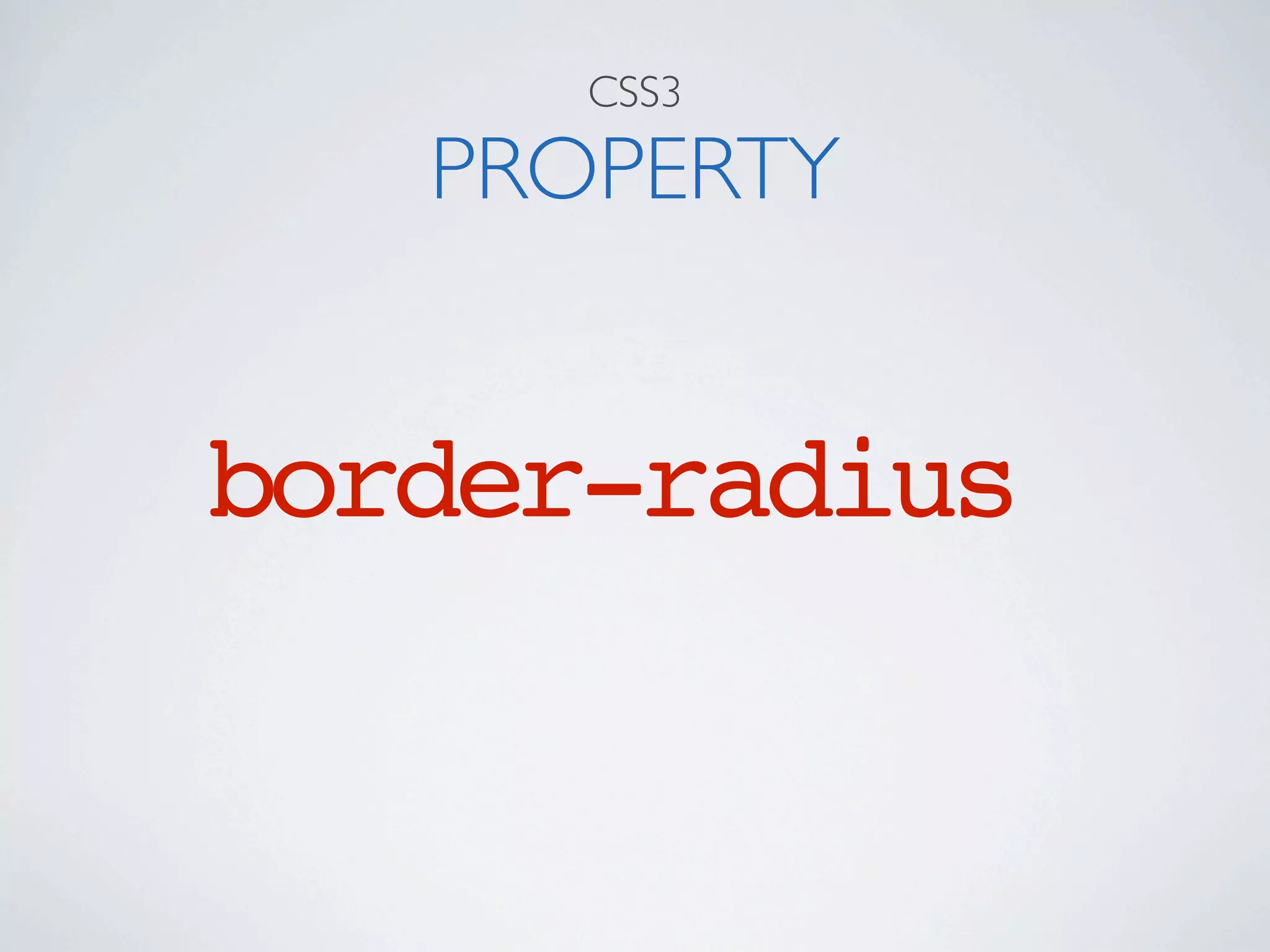 CSS3

   PROPERTY


border-radius
 