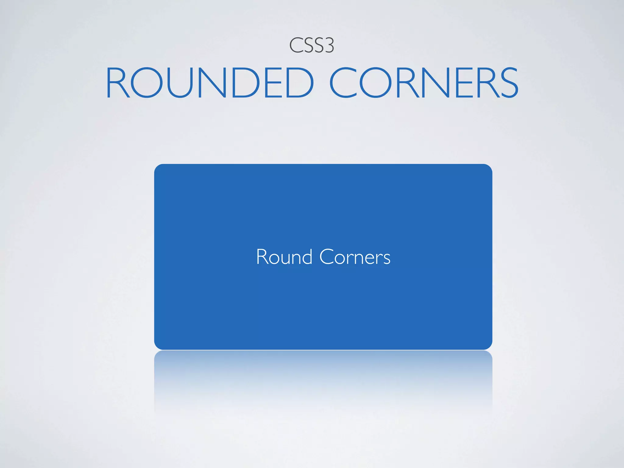 CSS3

ROUNDED CORNERS


     Round Corners
 