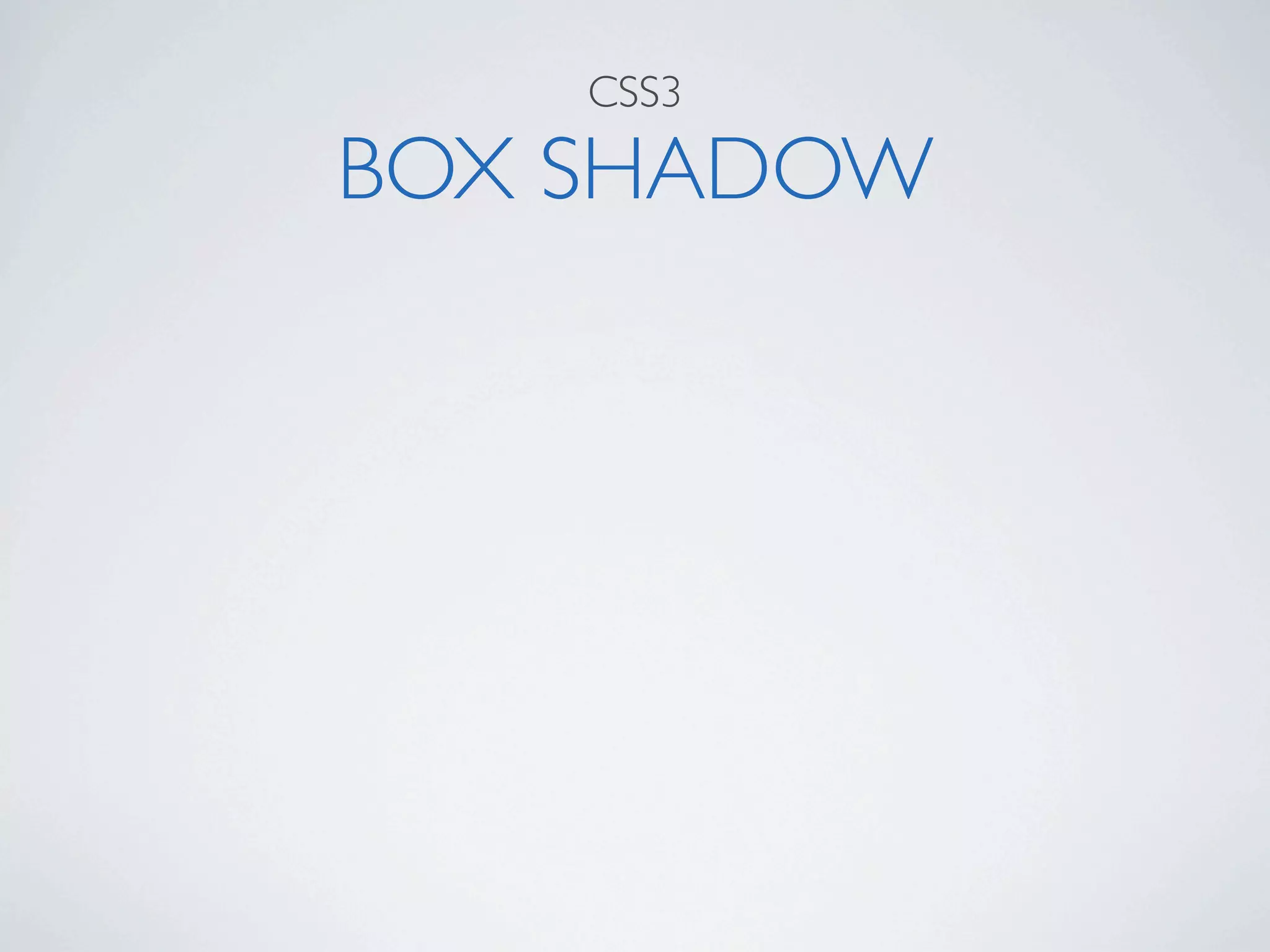 CSS3

BOX SHADOW
 