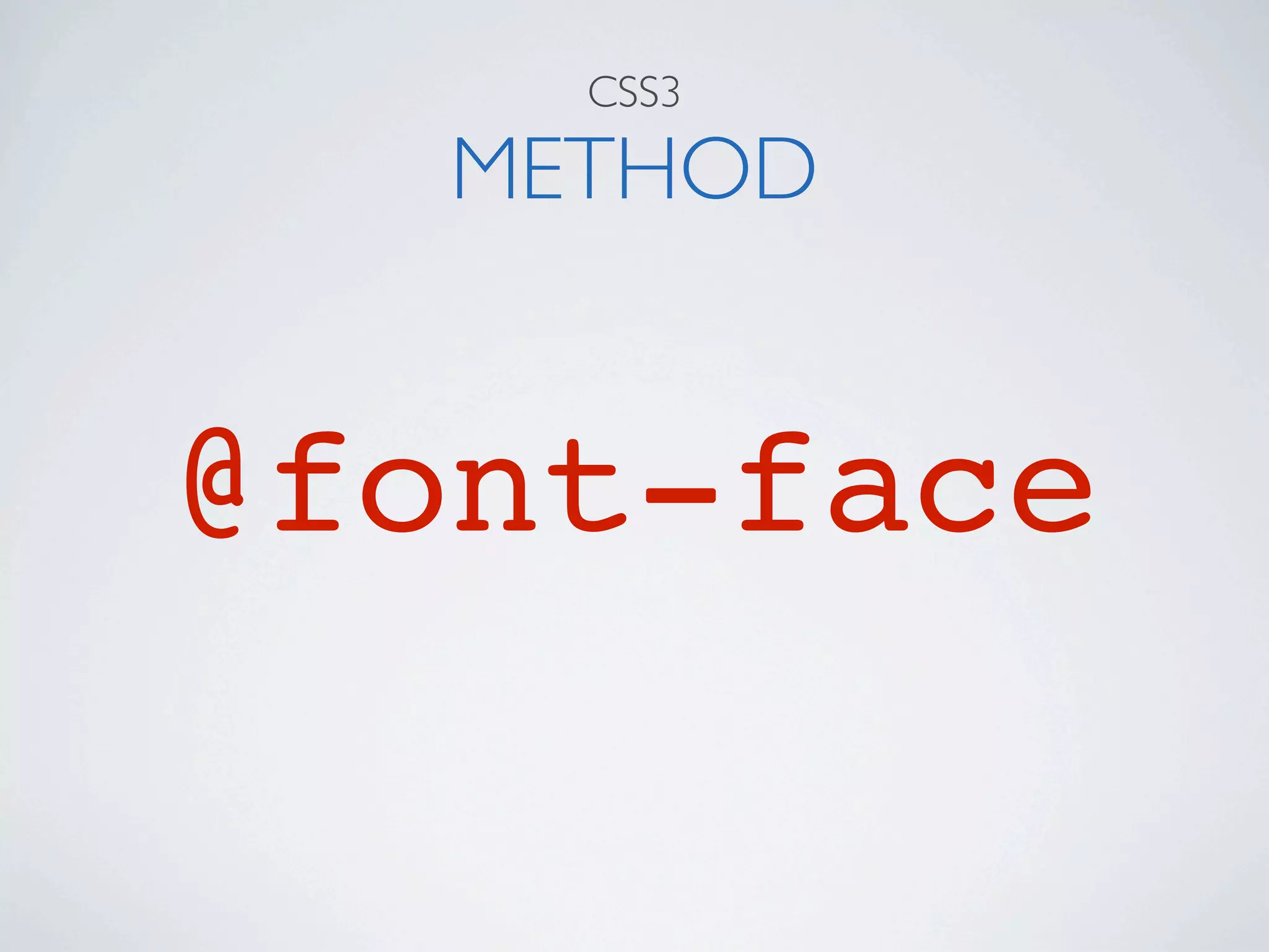 CSS3

   METHOD


@font-face
 