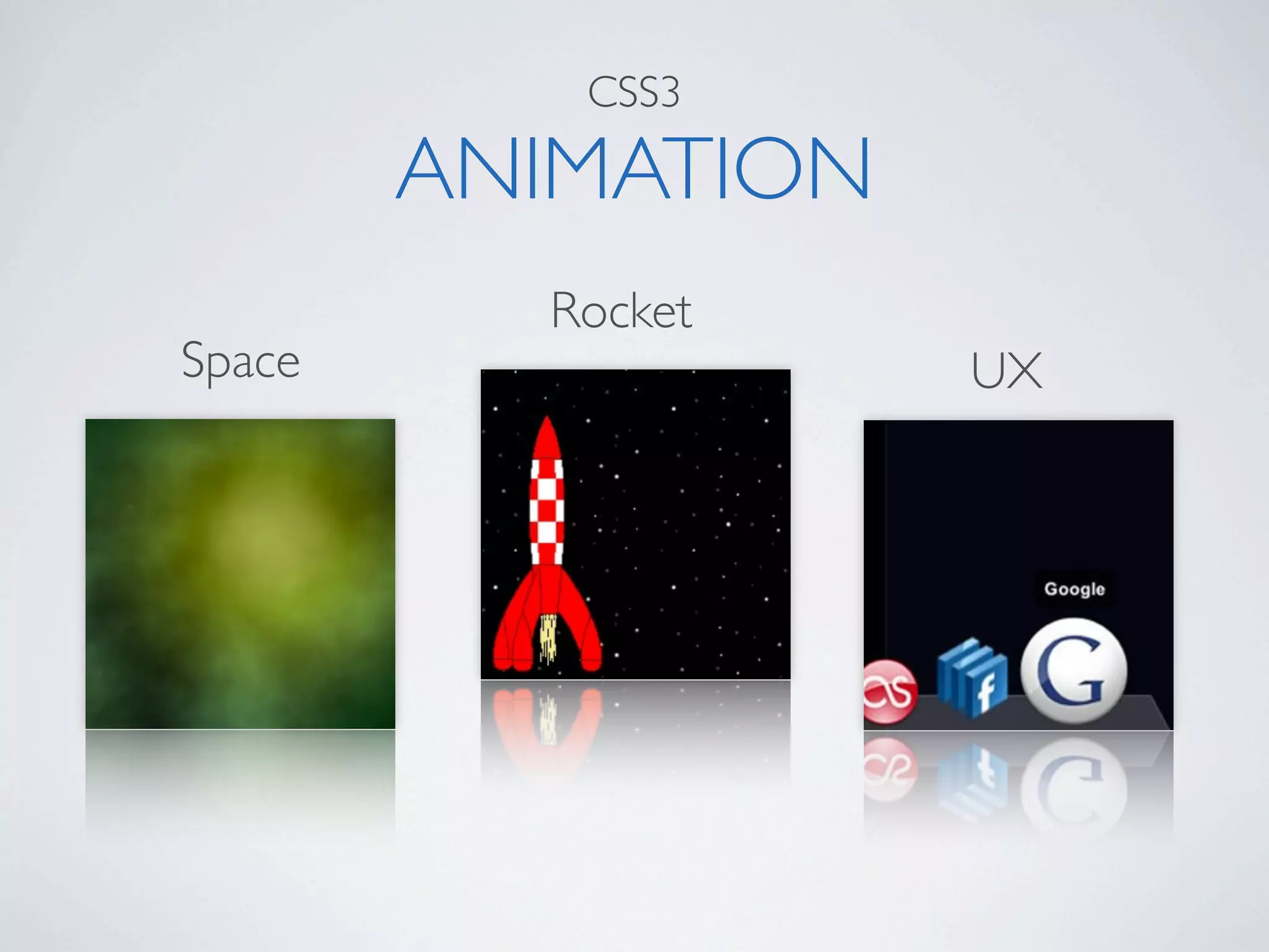 CSS3

        ANIMATION
          Rocket
Space               UX
 
