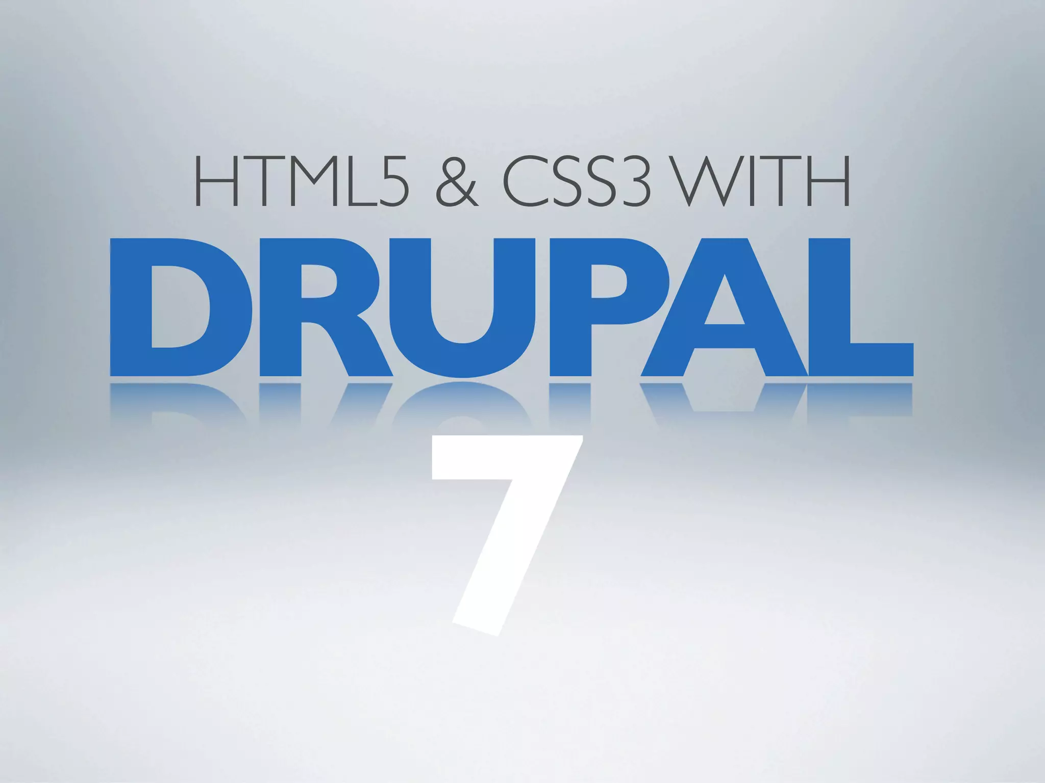 HTML5 & CSS3 WITH

DRUPAL
     7
 
