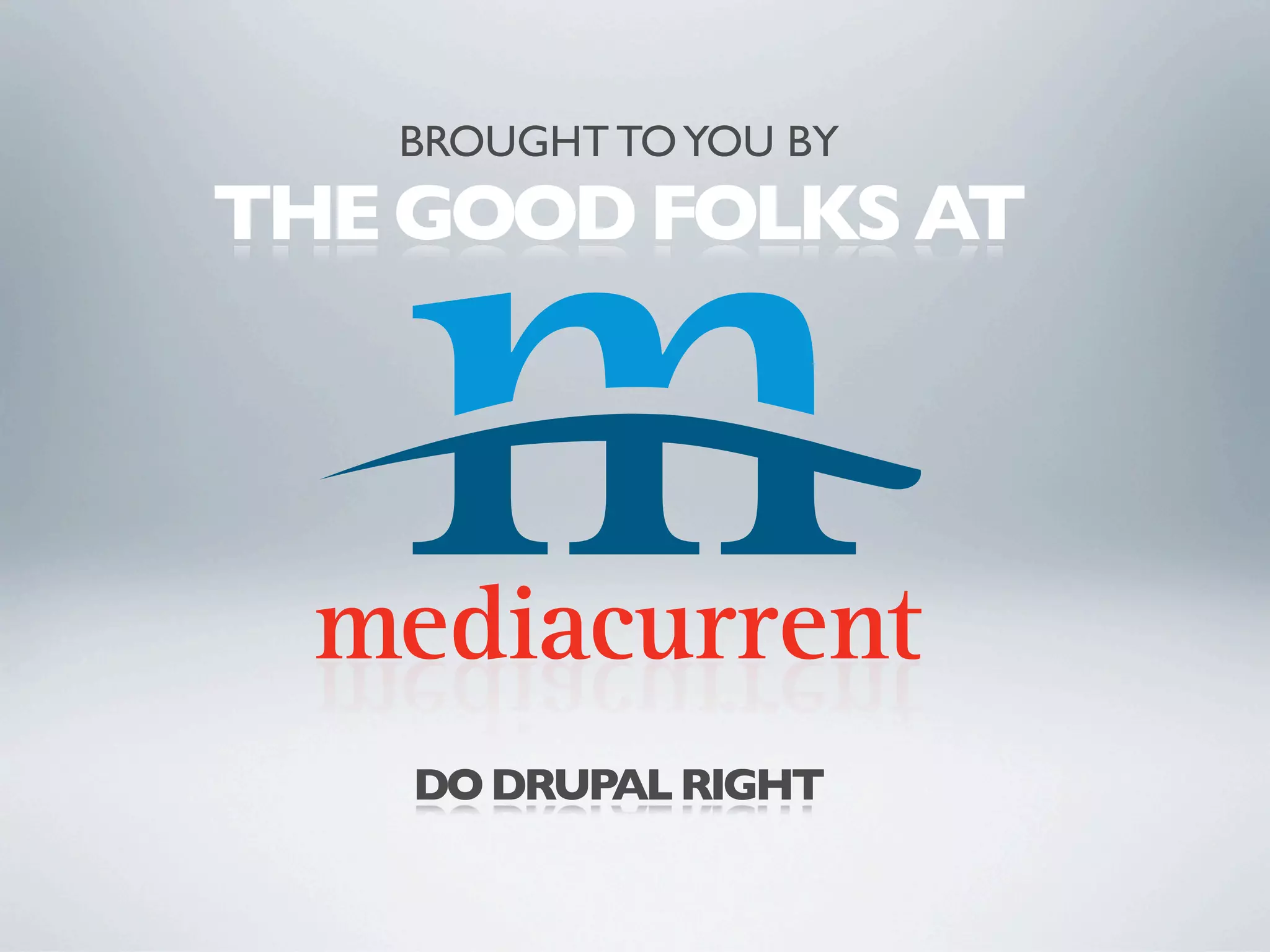 BROUGHT TO YOU BY
THE GOOD FOLKS AT




    DO DRUPAL RIGHT
 