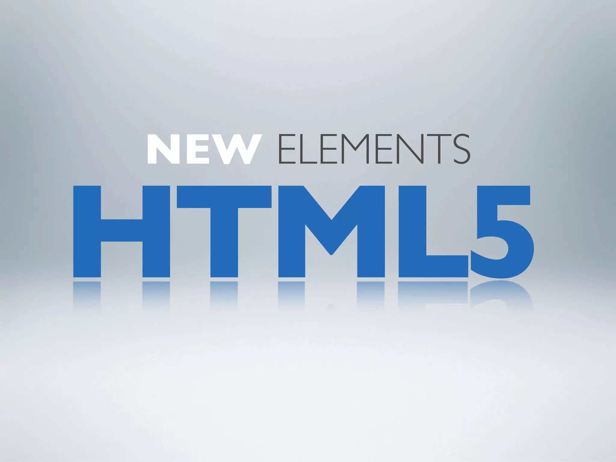 NEW ELEMENTS

HTML5
 
