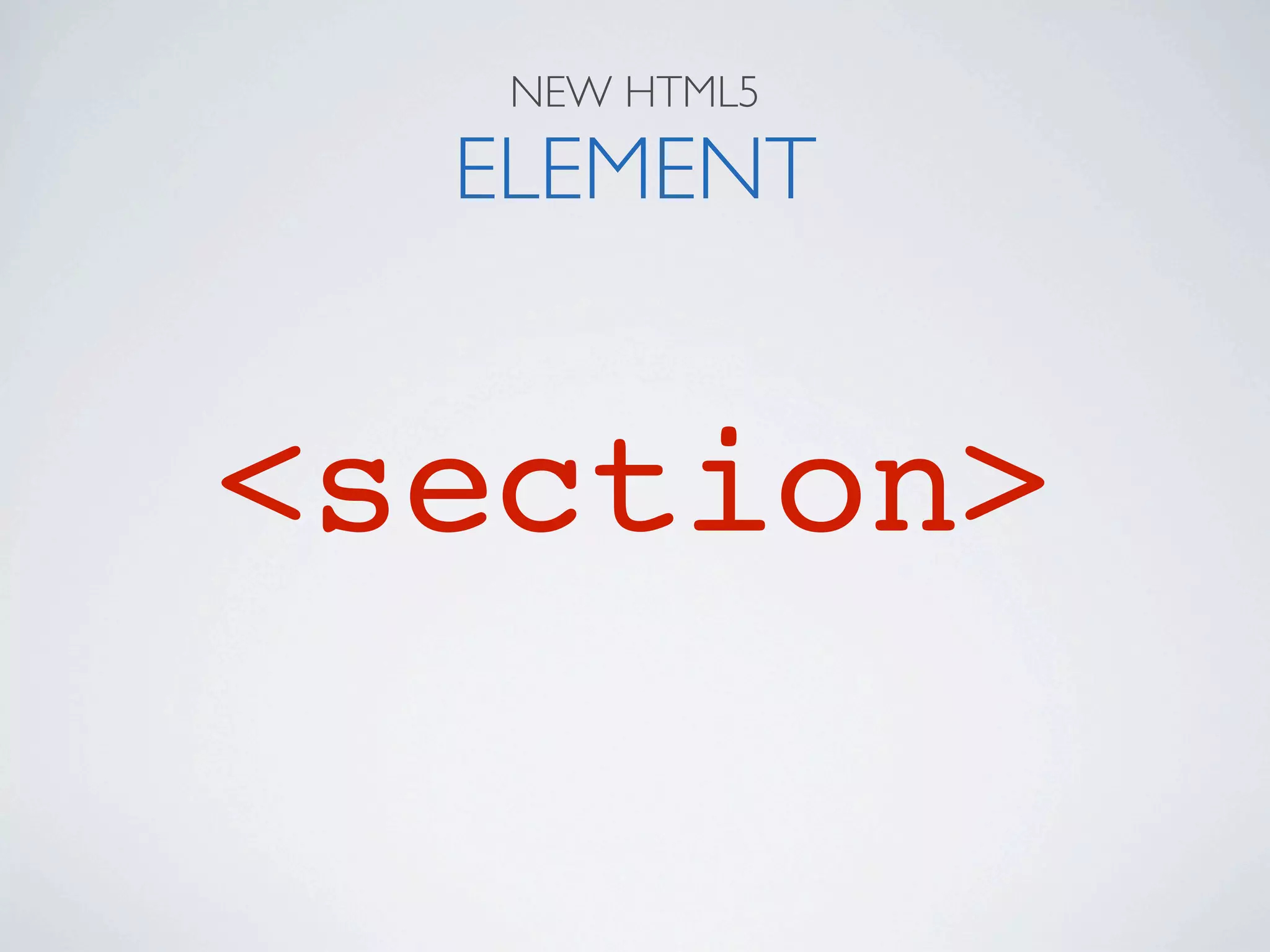 NEW HTML5

  ELEMENT


<section>
 