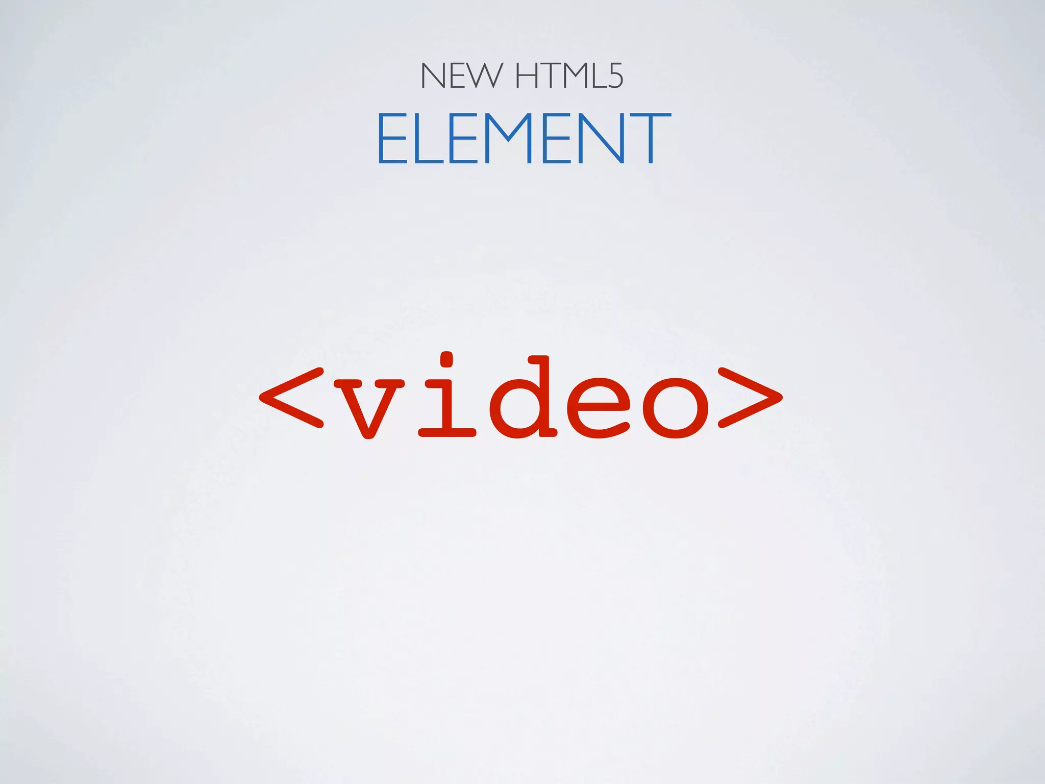 NEW HTML5

 ELEMENT


<video>
 
