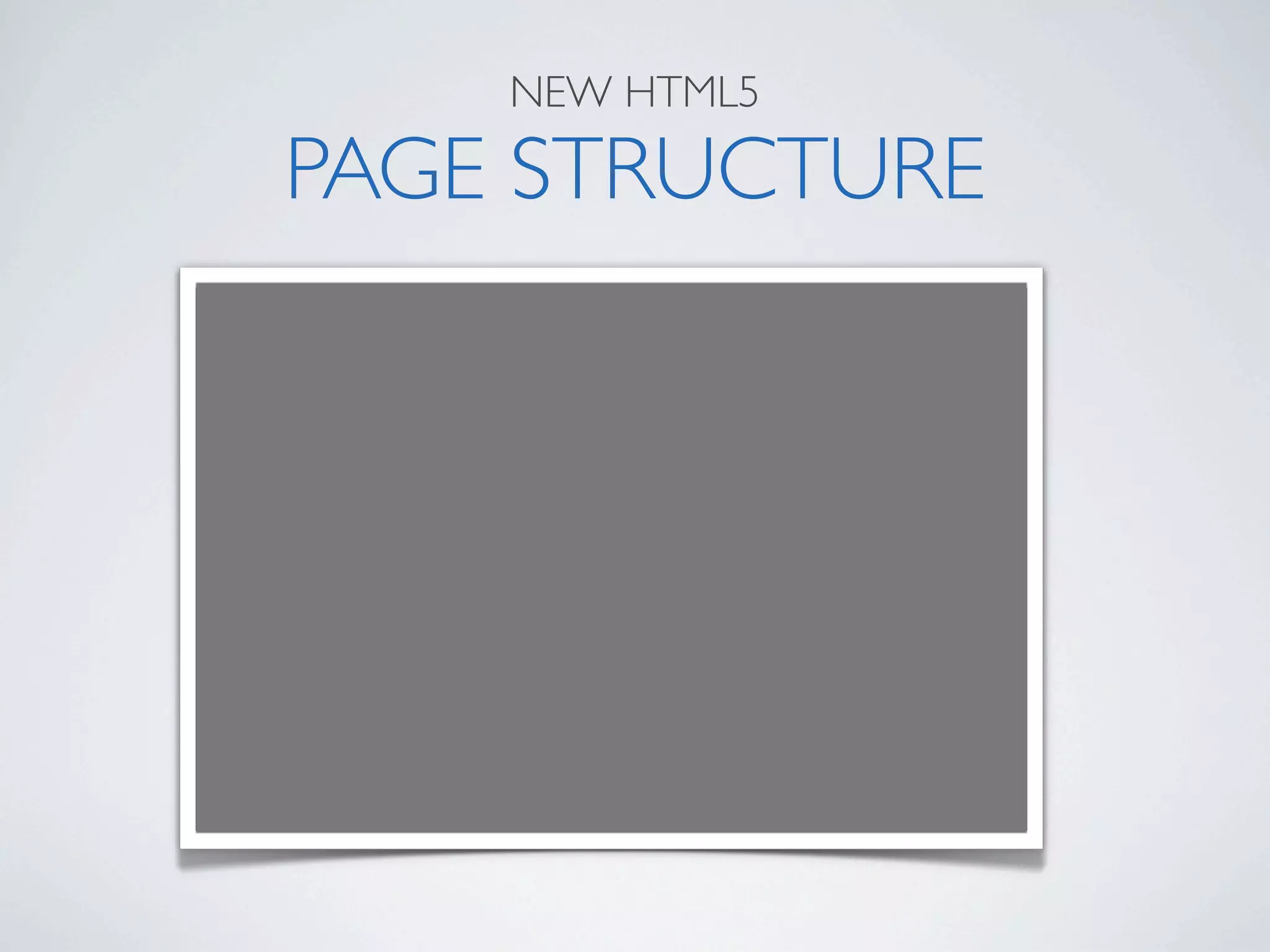 NEW HTML5

PAGE STRUCTURE
 