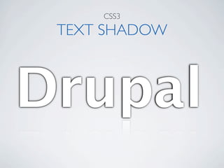 CSS3

 TEXT SHADOW



Drupal
 