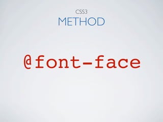 CSS3

   METHOD


@font-face
 
