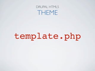 DRUPAL HTML5

    THEME


template.php
 