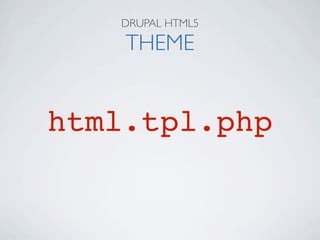 DRUPAL HTML5

    THEME


html.tpl.php
 