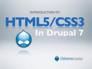INTRODUCTION TO


HTML5/CSS3
     In Drupal 7

                     @thememaster
 