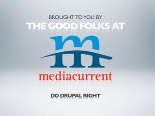 BROUGHT TO YOU BY
THE GOOD FOLKS AT




    DO DRUPAL RIGHT
 